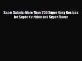 Super Salads: More Than 250 Super-Easy Recipes for Super Nutrition and Super Flavor  Free Books