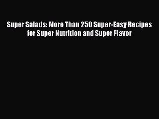 Super Salads: More Than 250 Super-Easy Recipes for Super Nutrition and Super Flavor  Free Books