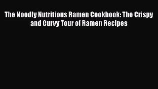 The Noodly Nutritious Ramen Cookbook: The Crispy and Curvy Tour of Ramen Recipes  Free PDF