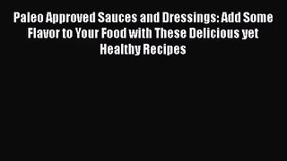 Paleo Approved Sauces and Dressings: Add Some Flavor to Your Food with These Delicious yet