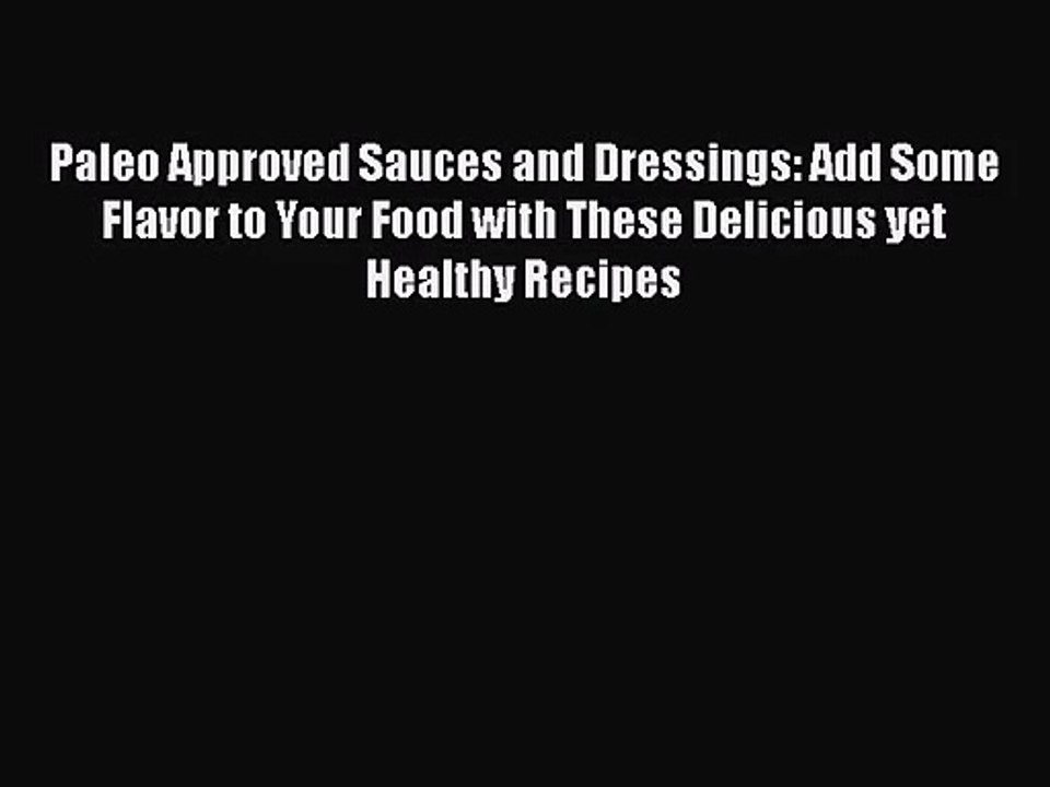 Paleo Approved Sauces and Dressings: Add Some Flavor to Your Food with These Delicious yet
