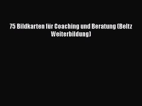 [PDF Download] 75 Bildkarten für Coaching und Beratung (Beltz Weiterbildung) [Read] Full Ebook