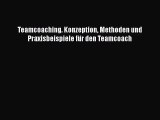 [PDF Download] Teamcoaching. Konzeption Methoden und Praxisbeispiele für den Teamcoach [Download]