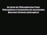 [PDF Download] Zur Sache der Philosophischen Praxis: Philosophieren in Gesprächen mit ratsuchenden