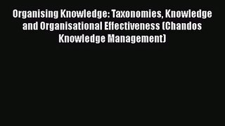 Organising Knowledge: Taxonomies Knowledge and Organisational Effectiveness (Chandos Knowledge
