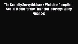 The Socially Savvy Advisor + Website: Compliant Social Media for the Financial Industry (Wiley