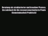 [PDF Download] Beratung als strukturierter und kreativer Prozess. Ein Lehrbuch für die ressourcenorientierte