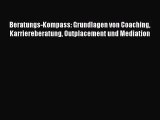 [PDF Download] Beratungs-Kompass: Grundlagen von Coaching Karriereberatung Outplacement und