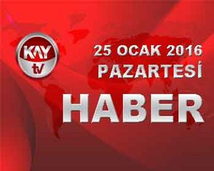 25 OCAK 2016 KAYTV HABER