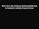 When There Was No Money: Building ACLEDA Bank in Cambodia's Evolving Financial Sector Read