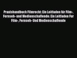 [PDF Download] Praxishandbuch Filmrecht: Ein Leitfaden für Film- Fernseh- und Medienschaffende: