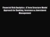 Financial Risk Analytics : A Term Structure Model Approach for Banking Insurance & Investment