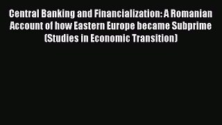 Central Banking and Financialization: A Romanian Account of how Eastern Europe became Subprime