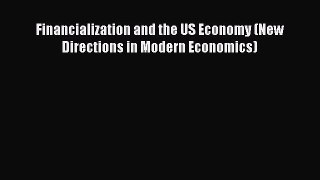 Financialization and the US Economy (New Directions in Modern Economics)  Free PDF