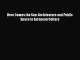 Here Comes the Sun: Architecture and Public Space in European Culture Read Online PDF