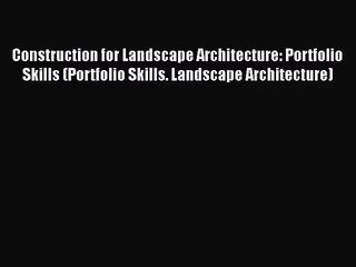 Construction for Landscape Architecture: Portfolio Skills (Portfolio Skills. Landscape Architecture)