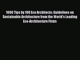 1000 Tips by 100 Eco Architects: Guidelines on Sustainable Architecture from the World's Leading