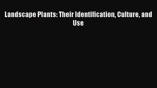 Landscape Plants: Their Identification Culture and Use Read Online PDF