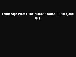 Landscape Plants: Their Identification Culture and Use Read Online PDF