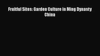 Fruitful Sites: Garden Culture in Ming Dynasty China Free Download Book