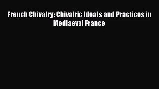 French Chivalry: Chivalric Ideals and Practices in Mediaeval France  Read Online Book
