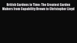 British Gardens in Time: The Greatest Garden Makers from Capability Brown to Christopher Lloyd