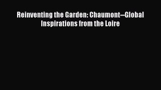 [PDF Download] Reinventing the Garden: Chaumont--Global Inspirations from the Loire [Read]