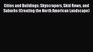 Cities and Buildings: Skyscrapers Skid Rows and Suburbs (Creating the North American Landscape)