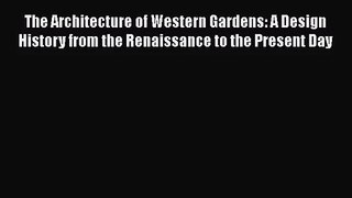 The Architecture of Western Gardens: A Design History from the Renaissance to the Present Day