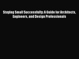 [PDF Download] Staying Small Successfully: A Guide for Architects Engineers and Design Professionals