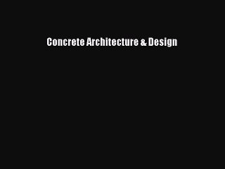 [PDF Download] Concrete Architecture & Design [Read] Online