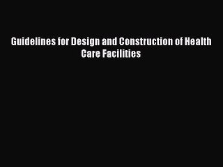 [PDF Download] Guidelines for Design and Construction of Health Care Facilities [Read] Online