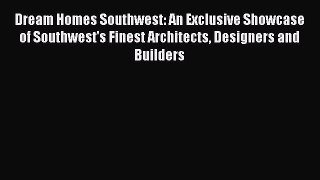 [PDF Download] Dream Homes Southwest: An Exclusive Showcase of Southwest's Finest Architects