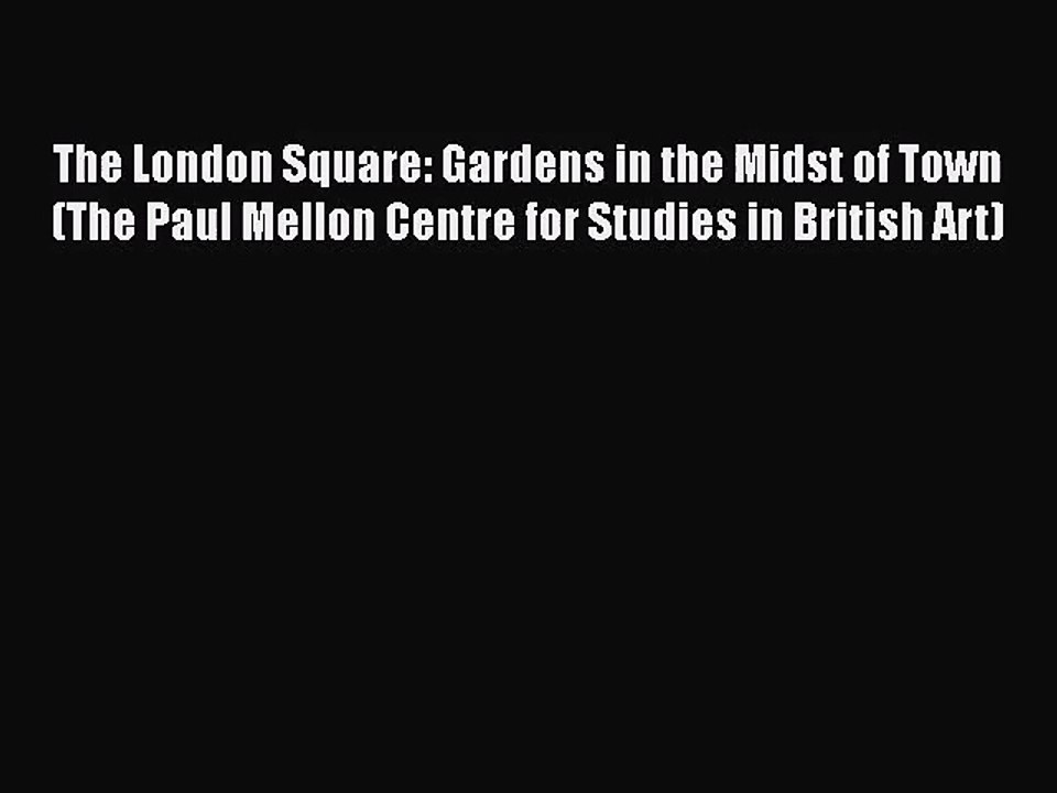 The London Square: Gardens in the Midst of Town (The Paul Mellon Centre for Studies in British