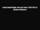 Frank Lloyd Wright--the Lost Years 1910-1922: A Study of Influence  Read Online Book