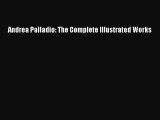 Andrea Palladio: The Complete Illustrated Works  Read Online Book