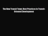 [PDF Download] The New Transit Town: Best Practices In Transit-Oriented Development [Read]