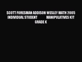 (PDF Download) SCOTT FORESMAN ADDISON WESLEY MATH 2005 INDIVIDUAL STUDENT              MANIPULATIVES