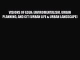 VISIONS OF EDEN: ENVIROMENTALISM URBAN PLANNING AND CIT (URBAN LIFE & URBAN LANDSCAPE) Read