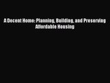 A Decent Home: Planning Building and Preserving Affordable Housing  PDF Download