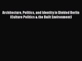 Architecture Politics and Identity in Divided Berlin (Culture Politics & the Built Environment)
