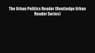 The Urban Politics Reader (Routledge Urban Reader Series)  Read Online Book
