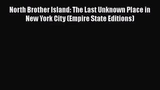 North Brother Island: The Last Unknown Place in New York City (Empire State Editions) Read