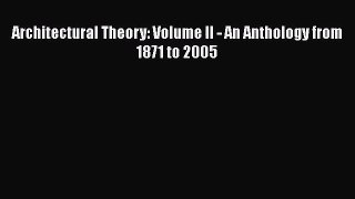 Architectural Theory: Volume II - An Anthology from 1871 to 2005  Free PDF