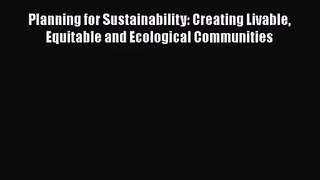 Planning for Sustainability: Creating Livable Equitable and Ecological Communities  Free Books