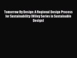 [PDF Download] Tomorrow By Design: A Regional Design Process for Sustainability (Wiley Series