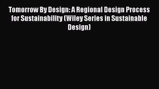 [PDF Download] Tomorrow By Design: A Regional Design Process for Sustainability (Wiley Series