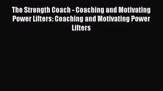 [PDF Download] The Strength Coach - Coaching and Motivating Power Lifters: Coaching and Motivating