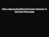 (PDF Download) Ethics: Approaching Moral Decisions (Contours of Christian Philosophy) PDF