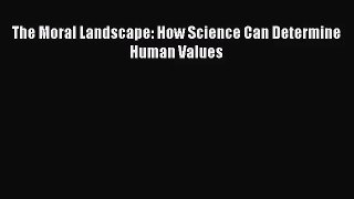 (PDF Download) The Moral Landscape: How Science Can Determine Human Values PDF